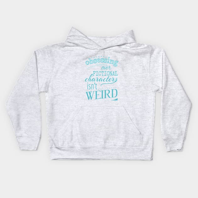 obsessing over fictional characters isn't weird Kids Hoodie by FandomizedRose